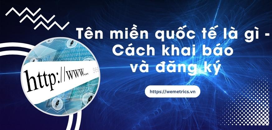 Tên miền quốc tế là gì? Cách khai báo và đăng ký